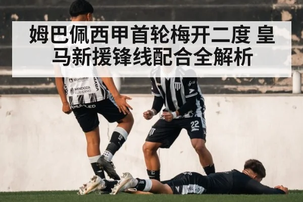 姆巴佩西甲首轮梅开二度 皇马新援锋线配合全解析